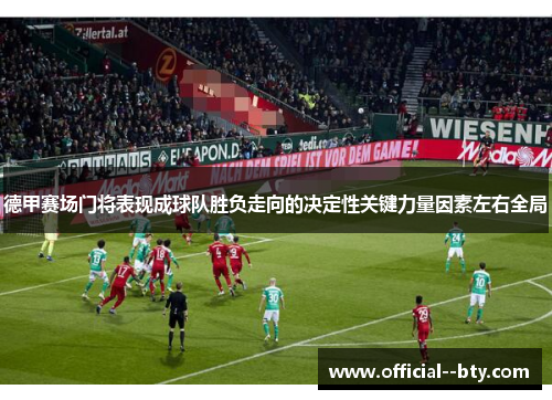 德甲赛场门将表现成球队胜负走向的决定性关键力量因素左右全局