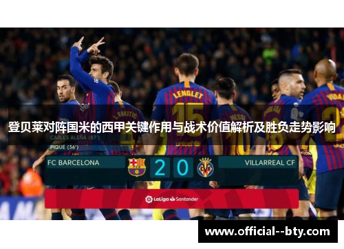 登贝莱对阵国米的西甲关键作用与战术价值解析及胜负走势影响