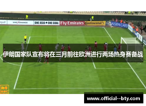 伊朗国家队宣布将在三月前往欧洲进行两场热身赛备战