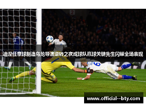 迪涅任意球制造乌龙导演逆转之夜成球队赢球关键先生闪耀全场表现